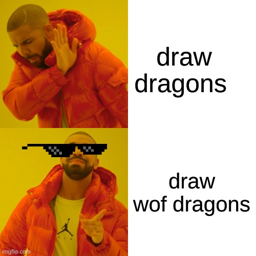haha normal dragon are nearly as cool. | draw dragons; draw wof dragons | image tagged in memes,drake hotline bling,wof,dragon,dragons | made w/ Imgflip meme maker