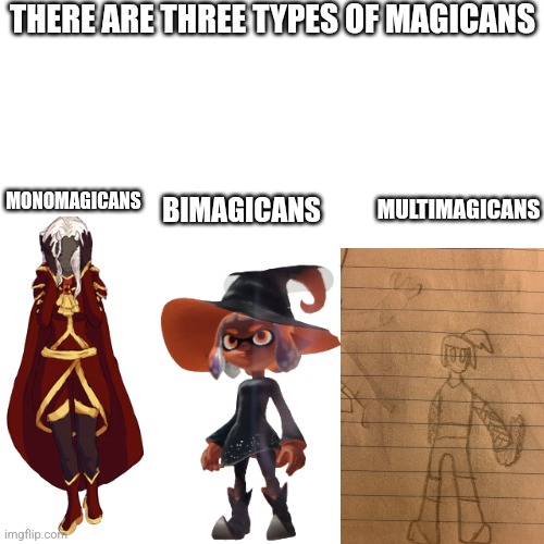 I didn't have any other good calamitas transparents | THERE ARE THREE TYPES OF MAGICANS; MONOMAGICANS; BIMAGICANS; MULTIMAGICANS | image tagged in memes,blank transparent square | made w/ Imgflip meme maker