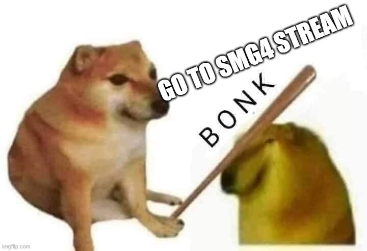 Doge bonk | GO TO SMG4 STREAM | image tagged in doge bonk | made w/ Imgflip meme maker