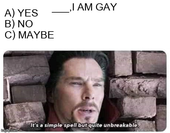 It's a simple spell but quite unbreakable | ___,I AM GAY A) YES
B) NO
C) MAYBE | image tagged in it's a simple spell but quite unbreakable | made w/ Imgflip meme maker