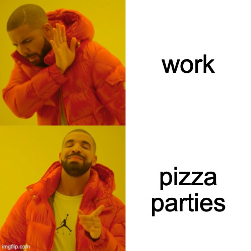 School meme | work; pizza parties | image tagged in memes,drake hotline bling,school,work,homework,pizza | made w/ Imgflip meme maker