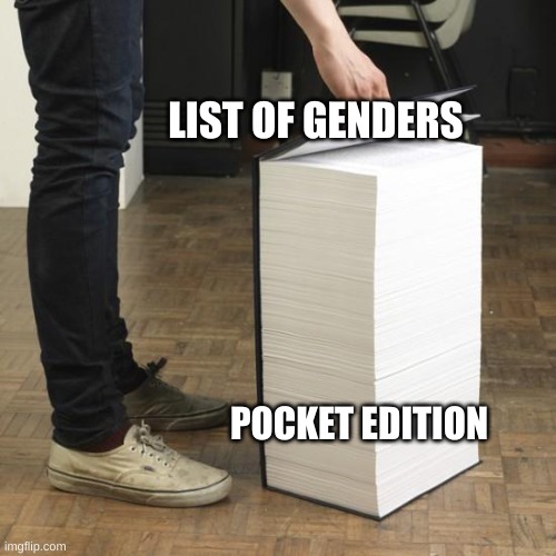 Don't hate on me, I am just statng fax | LIST OF GENDERS; POCKET EDITION | image tagged in large book | made w/ Imgflip meme maker