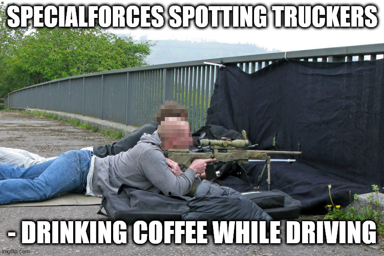 spotting truckers drinking coffee | SPECIALFORCES SPOTTING TRUCKERS; - DRINKING COFFEE WHILE DRIVING | image tagged in coffee,trucker,sniper,police brutality,truck driver | made w/ Imgflip meme maker