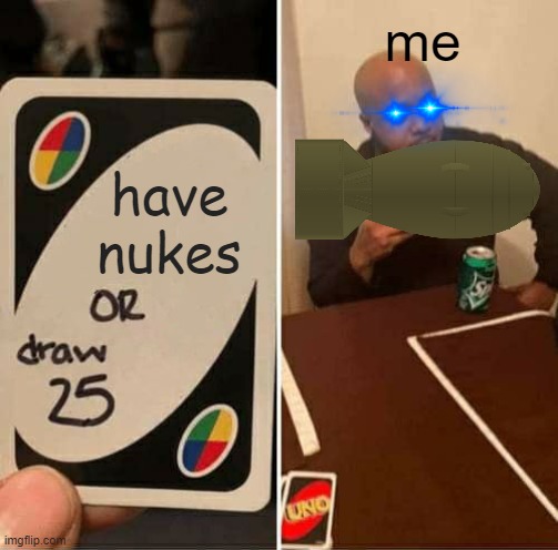 me being a god | me; have nukes | image tagged in memes,uno draw 25 cards | made w/ Imgflip meme maker