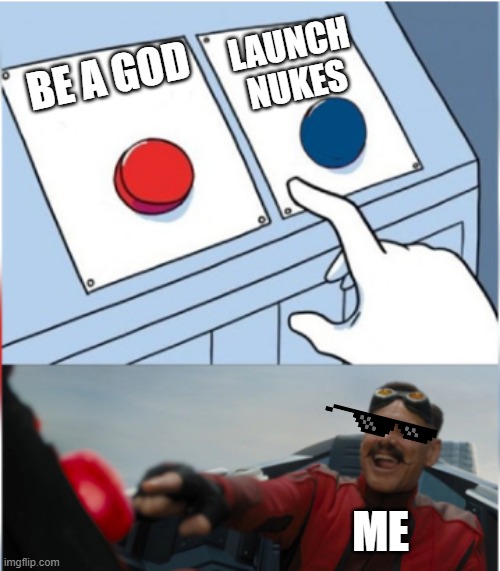 GOD | LAUNCH NUKES; BE A GOD; ME | image tagged in robotnik pressing red button | made w/ Imgflip meme maker