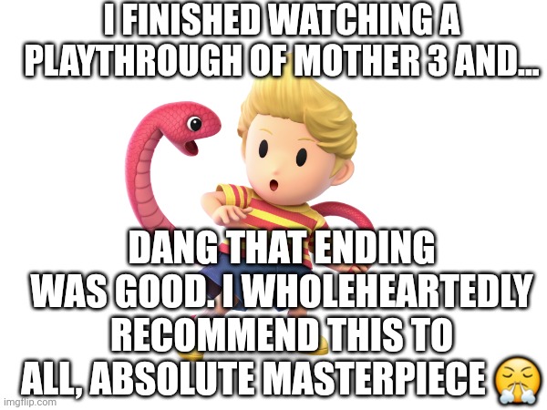 Such a great game! | I FINISHED WATCHING A PLAYTHROUGH OF MOTHER 3 AND... DANG THAT ENDING WAS GOOD. I WHOLEHEARTEDLY RECOMMEND THIS TO ALL, ABSOLUTE MASTERPIECE 😤 | image tagged in mother 3,legends,nintendo,lucas | made w/ Imgflip meme maker