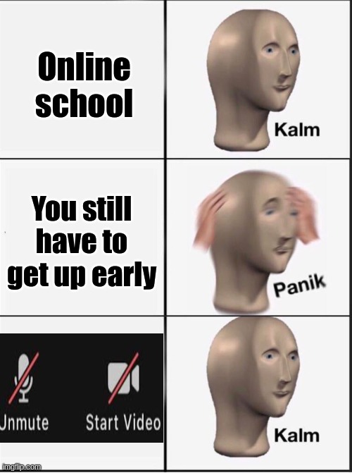 Reverse kalm panik | Online school; You still have to get up early | image tagged in reverse kalm panik | made w/ Imgflip meme maker