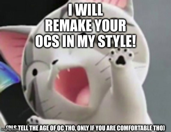 <3 | I WILL REMAKE YOUR OCS IN MY STYLE! (PLS TELL THE AGE OF OC THO, ONLY IF YOU ARE COMFORTABLE THO) | made w/ Imgflip meme maker