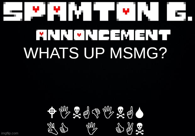 Spamton announcement temp | WINGDINGS BC I CAN; WHATS UP MSMG? | image tagged in spamton announcement temp | made w/ Imgflip meme maker
