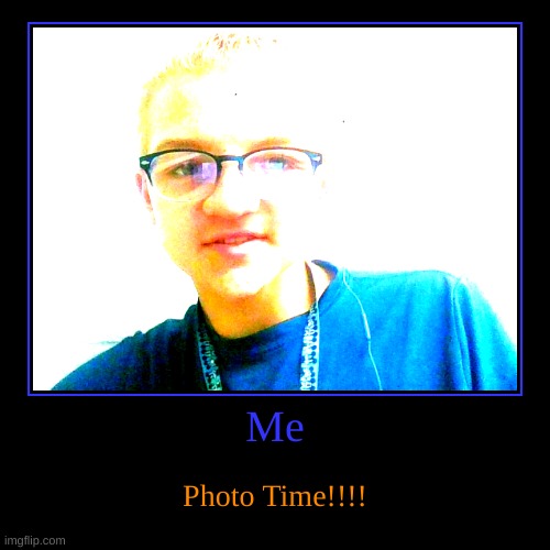 Photo Time | image tagged in funny,demotivationals | made w/ Imgflip demotivational maker