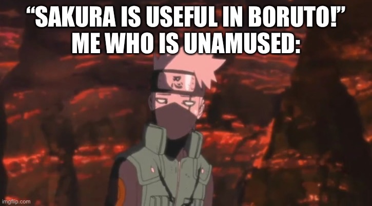 That moment when someone tells me Sakura is useful in Boruto | “SAKURA IS USEFUL IN BORUTO!”
ME WHO IS UNAMUSED: | image tagged in kakashi not amused,kakashi,useless,memes,naruto shippuden,boruto | made w/ Imgflip meme maker