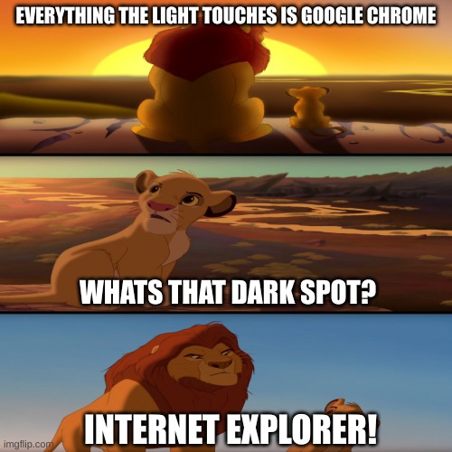 internet explorer | EVERYTHING THE LIGHT TOUCHES IS GOOGLE CHROME; WHATS THAT DARK SPOT? INTERNET EXPLORER! | image tagged in lion king simba mufasa | made w/ Imgflip meme maker