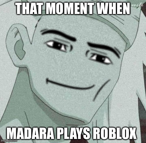 If Madara ever played roblox… | THAT MOMENT WHEN; MADARA PLAYS ROBLOX | image tagged in madara,roblox,memes,fourth great ninja war,that moment when,naruto shippuden | made w/ Imgflip meme maker