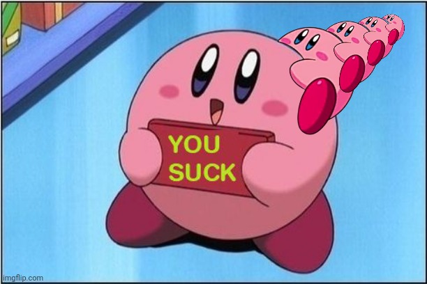 Wth did I just make? | image tagged in kirby says you suck | made w/ Imgflip meme maker