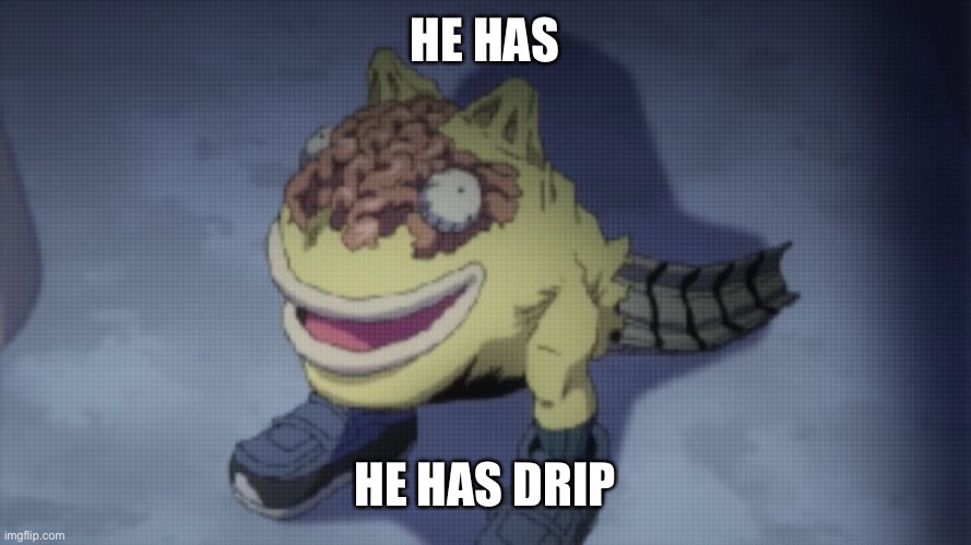 Drippy Nomu | HE HAS; HE HAS DRIP | image tagged in mha,anime,memes | made w/ Imgflip meme maker