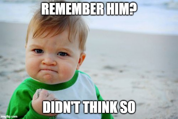 those were the days | REMEMBER HIM? DIDN'T THINK SO | image tagged in memes,success kid original | made w/ Imgflip meme maker