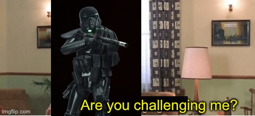 Are you challenging me? | made w/ Imgflip meme maker