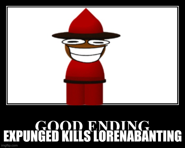 the good and canon ending | EXPUNGED KILLS LORENABANTING | image tagged in the good ending,memes,dave and bambi | made w/ Imgflip meme maker