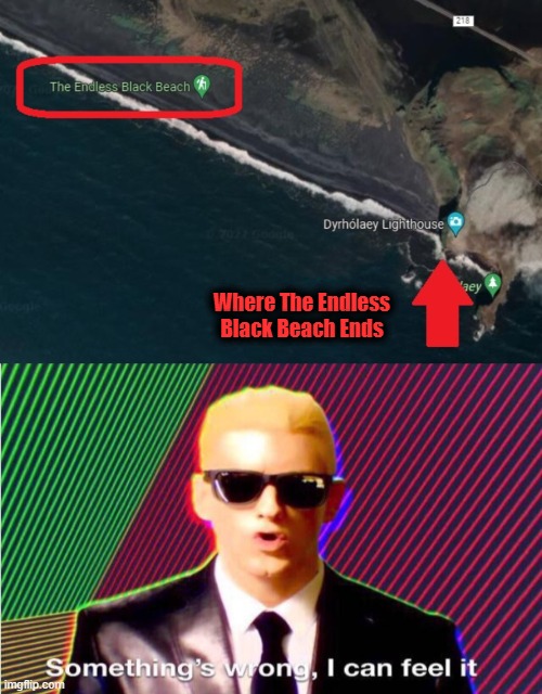 The Endless Black Beach | Where The Endless Black Beach Ends | image tagged in something s wrong,endless black beach,ends,iceland,dyrholaey | made w/ Imgflip meme maker