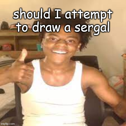 wedgeface mfs | should I attempt to draw a sergal | image tagged in speed approves | made w/ Imgflip meme maker