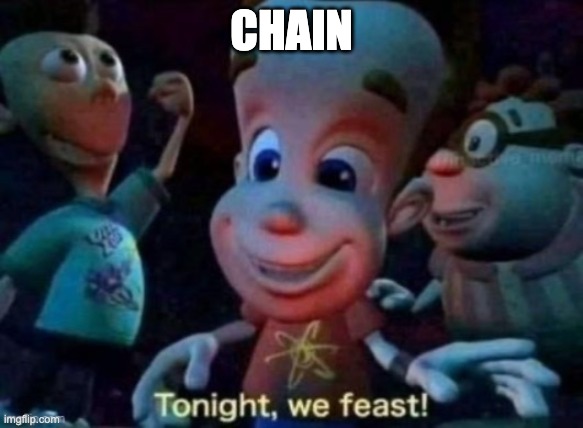 Tonight, we feast | CHAIN | image tagged in tonight we feast | made w/ Imgflip meme maker