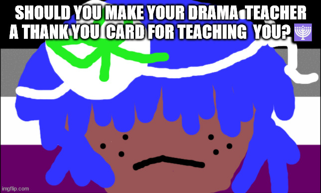 ROBERT  SMITH WILL NOT DIE TOMORROW OR THIS MONTH | SHOULD YOU MAKE YOUR DRAMA  TEACHER  A THANK YOU  CARD FOR TEACHING  YOU?🕎✡ | image tagged in lgbtq stream account profile | made w/ Imgflip meme maker