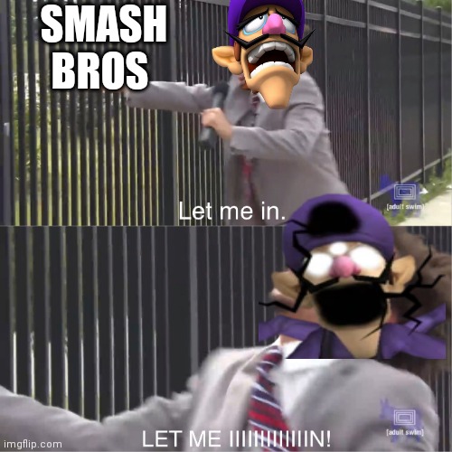 let me in | SMASH BROS | image tagged in let me in | made w/ Imgflip meme maker