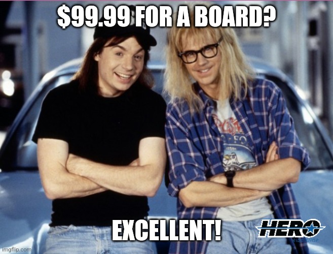 Wayne and Garth | $99.99 FOR A BOARD? EXCELLENT! | image tagged in wayne and garth,hero | made w/ Imgflip meme maker