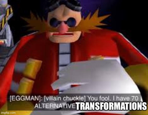 Eggman Alternative Accounts | TRANSFORMATIONS | image tagged in eggman alternative accounts | made w/ Imgflip meme maker