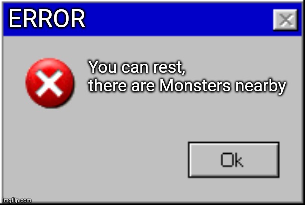 Windows Error Message | ERROR; You can rest, there are Monsters nearby | image tagged in windows error message | made w/ Imgflip meme maker