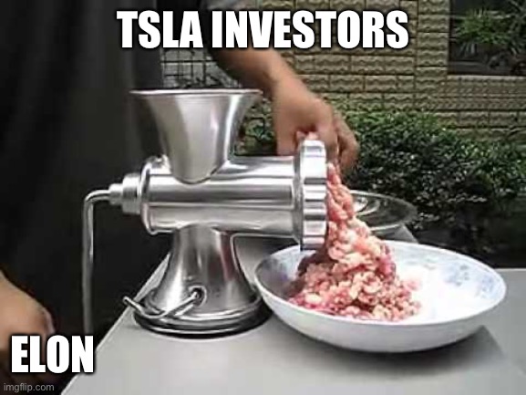 Meat grinder | TSLA INVESTORS; ELON | image tagged in meat grinder | made w/ Imgflip meme maker