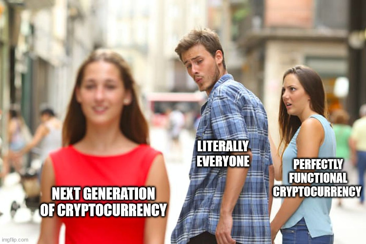 Distracted Boyfriend Meme | PERFECTLY FUNCTIONAL CRYPTOCURRENCY; LITERALLY EVERYONE; NEXT GENERATION OF CRYPTOCURRENCY | image tagged in memes,distracted boyfriend | made w/ Imgflip meme maker
