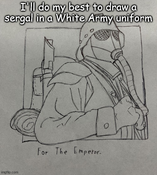 Kriegsman | I'll do my best to draw a sergal in a White Army uniform | image tagged in kriegsman | made w/ Imgflip meme maker