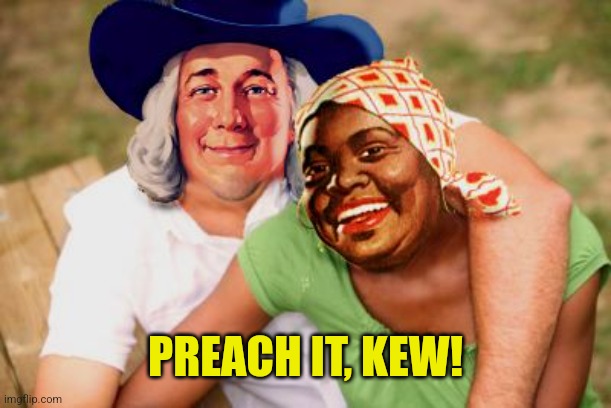 William penn and aunt Jemima | PREACH IT, KEW! | image tagged in william penn and aunt jemima | made w/ Imgflip meme maker