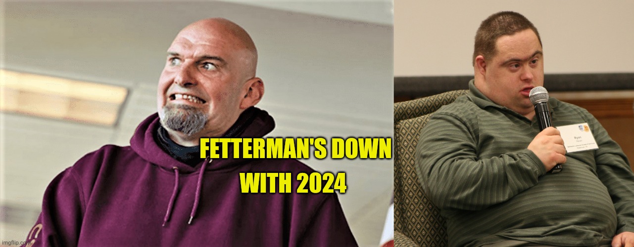 WITH 2024; FETTERMAN'S DOWN | image tagged in john fetterman lt gov of pa,down with,neck guy,evilmandoevil,liberal logic,government corruption | made w/ Imgflip meme maker