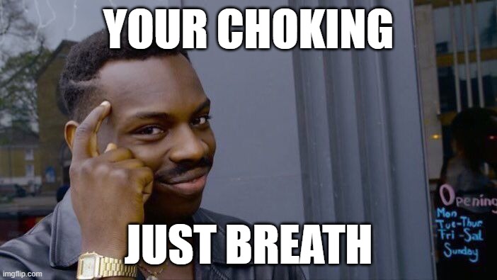 Roll Safe Think About It | YOUR CHOKING; JUST BREATH | image tagged in memes,roll safe think about it | made w/ Imgflip meme maker
