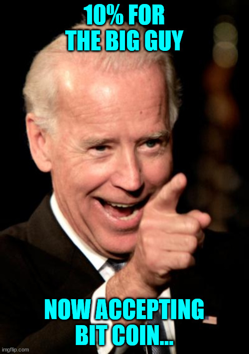 Smilin Biden Meme | 10% FOR THE BIG GUY NOW ACCEPTING BIT COIN... | image tagged in memes,smilin biden | made w/ Imgflip meme maker