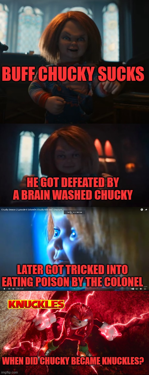 BUFF CHUCKY SUCKS; HE GOT DEFEATED BY A BRAIN WASHED CHUCKY; LATER GOT TRICKED INTO EATING POISON BY THE COLONEL; WHEN DID CHUCKY BECAME KNUCKLES? | image tagged in chucky,knuckles,so pathetic | made w/ Imgflip meme maker