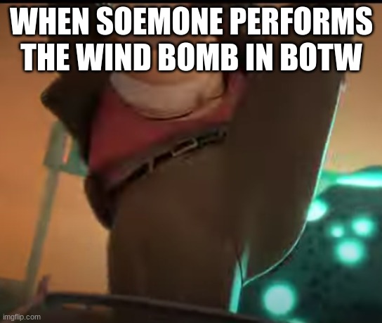 ... | WHEN SOEMONE PERFORMS THE WIND BOMB IN BOTW | image tagged in ready to yeet | made w/ Imgflip meme maker