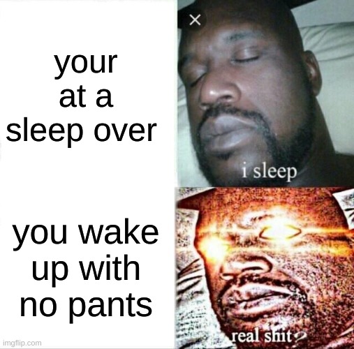 hold the faq up | your at a sleep over; you wake up with no pants | image tagged in memes,sleeping shaq | made w/ Imgflip meme maker