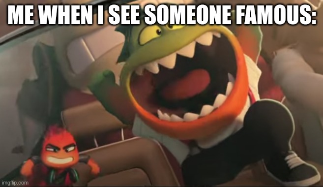 ... | ME WHEN I SEE SOMEONE FAMOUS: | image tagged in yeah | made w/ Imgflip meme maker