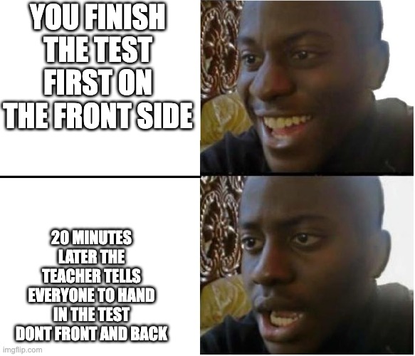 you messed that up | YOU FINISH THE TEST FIRST ON THE FRONT SIDE; 20 MINUTES LATER THE TEACHER TELLS EVERYONE TO HAND IN THE TEST DONT FRONT AND BACK | image tagged in dissapointed black guy | made w/ Imgflip meme maker