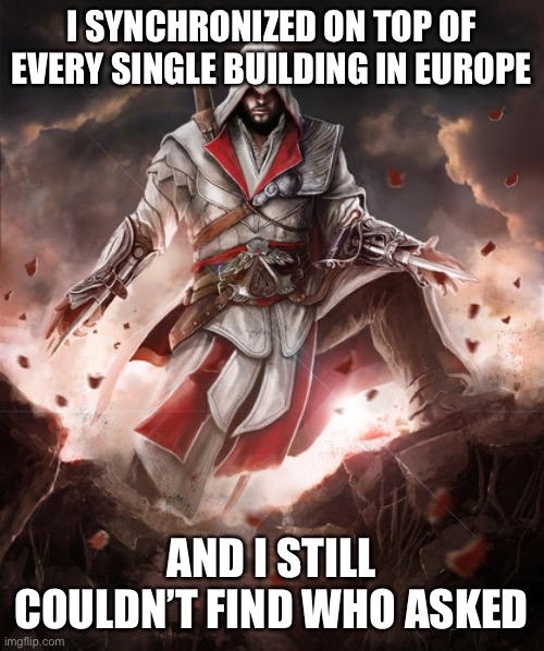 Regular memes #21 | I SYNCHRONIZED ON TOP OF EVERY SINGLE BUILDING IN EUROPE; AND I STILL COULDN’T FIND WHO ASKED | image tagged in rare,insults,funny,memes,assassins creed,who asked | made w/ Imgflip meme maker