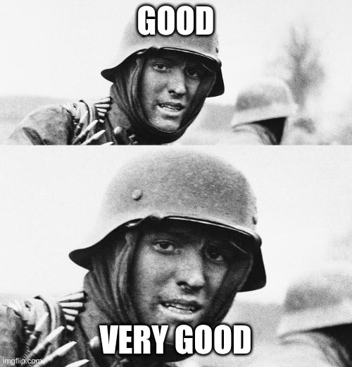 Hans, Get ze flammenwerfer | GOOD VERY GOOD | image tagged in hans get ze flammenwerfer | made w/ Imgflip meme maker