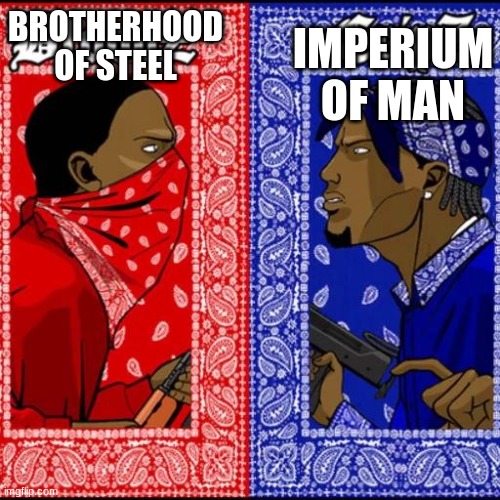 what side r u on? | IMPERIUM OF MAN; BROTHERHOOD OF STEEL | image tagged in blood and crip | made w/ Imgflip meme maker