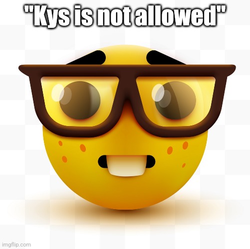 Nerd emoji | "Kys is not allowed" | image tagged in nerd emoji | made w/ Imgflip meme maker