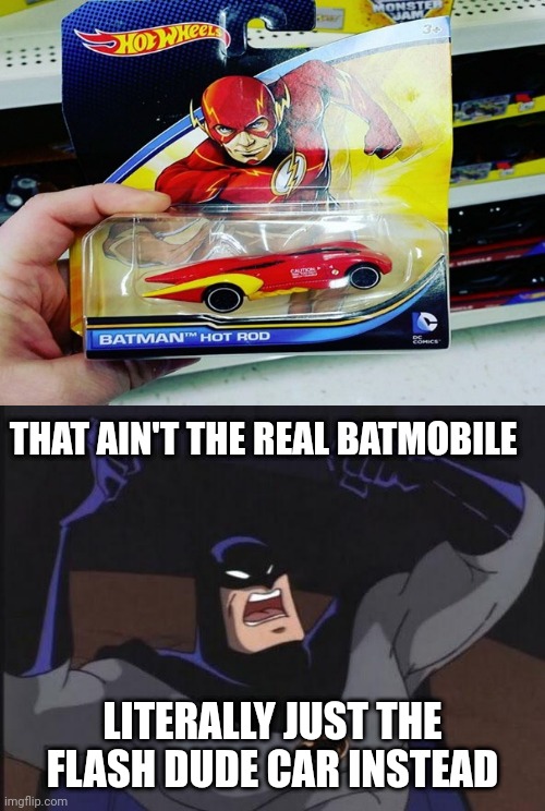 That's not Batman car. | THAT AIN'T THE REAL BATMOBILE; LITERALLY JUST THE FLASH DUDE CAR INSTEAD | image tagged in angry batman,batman,the flash,you had one job,memes,hot wheels | made w/ Imgflip meme maker