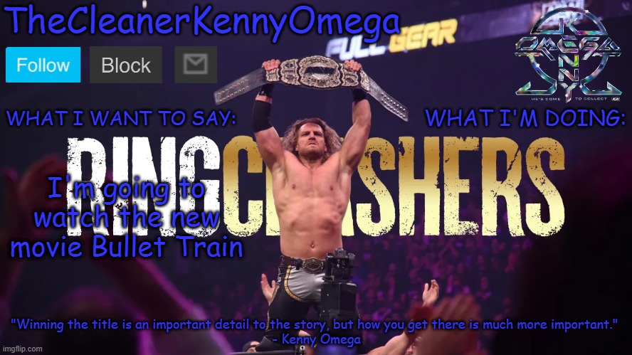 prob someday tho | I'm going to watch the new movie Bullet Train | image tagged in thecleanerkennyomega announcement temp v1 | made w/ Imgflip meme maker