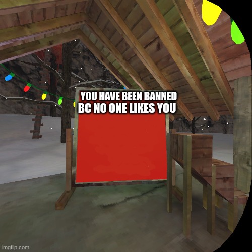 gorilla tag ban | YOU HAVE BEEN BANNED; BC NO ONE LIKES YOU | image tagged in gorilla tag ban | made w/ Imgflip meme maker
