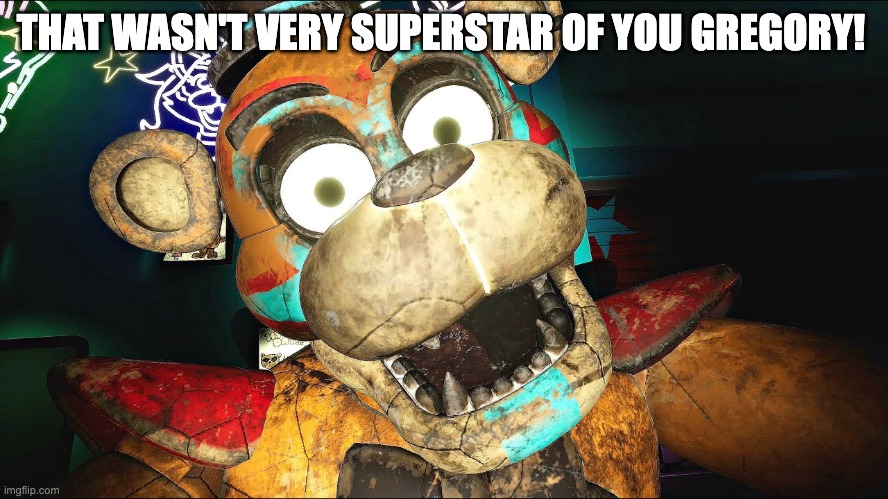 THAT WASN'T VERY SUPERSTAR OF YOU GREGORY! | made w/ Imgflip meme maker